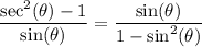 \displaystyle \frac{\sec^2(\theta)-1}{\sin(\theta)}=\frac{\sin(\theta)}{1-\sin^2(\theta)}