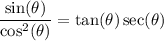 \displaystyle \frac{\sin(\theta)}{\cos^2(\theta)}=\tan(\theta)\sec(\theta)