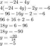 x=-24-4y\\ 4(-24-4y)-2y=-6\\ -96-16y-2=-6\\ 96+16+2=6\\ 18y=6-96\\ 18y=-90\\ y=\frac{-90}{18} \\ y=-5