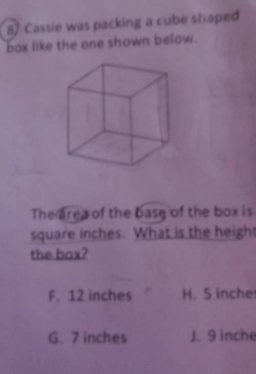 8) Cassie was packing a cube shaped box like the one shown below. The area of the base of the box i