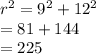 r^{2} =9^{2} +12^{2}\\ =81+144\\ =225