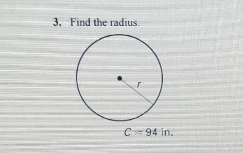 3. Find the radius. C = 94 in.​