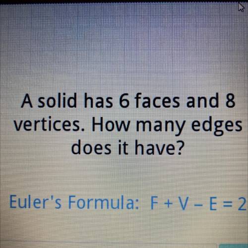 A solid has 6 faces and 8

vertices. How many edges
does it have?
Euler's Formula: F+V - E = 2
Pls