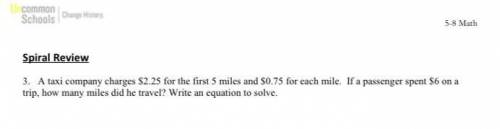 A taxi company charges $2.25 for the first 5 miles and 0.75 for each mile. If a passenger spent $6