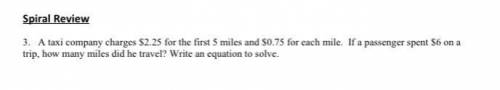 A taxi company charges $2.25 for the first 5 miles and $0.75 for each mile. If a passenger spent $6