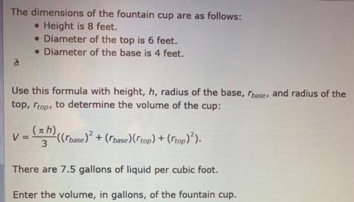 PLEASE HELP ASAP NO BOTS I NEED HELP!

The dimensions of the fountain cup are as follows:
• Height