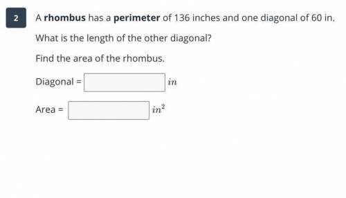 2

A rhombus has a perimeter of 136 inches and one diagonal of 60 in.
What is the length of the ot