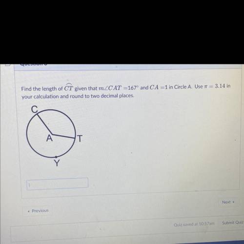 Find the length of CT given that mZCAT =167º and CA =1 in Circle A. Use 7 = 3.14 in

your calculat