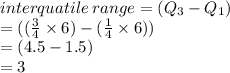 interquatile \: range = (Q _{3} - Q _{1}) \\  = (  ( \frac{3}{4}  \times 6) - ( \frac{1}{4}  \times 6)) \\  = (4.5 - 1.5) \\  = 3