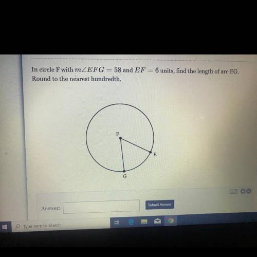 In circle F with mZEFG = 58 and EF = 6 units, find the length of arc EG.

Round to the nearest hun