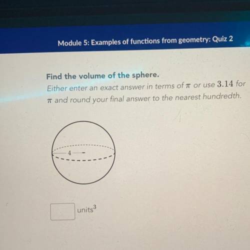 Find the volume of the sphere.

Either enter an exact answer in terms of a or use 3.14 for
a and r