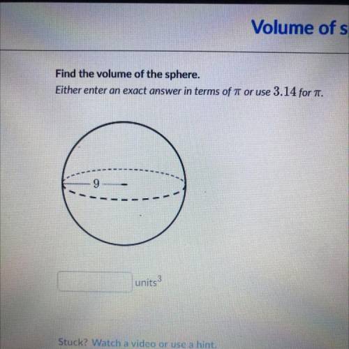 Find the volume of the sphere. Either enter an exact answer in terms of pi or use 3.14 for pi