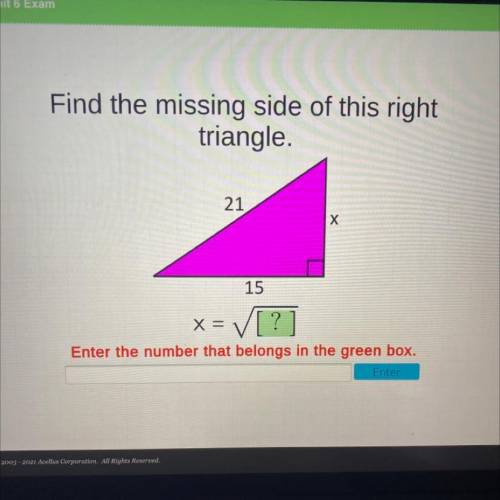 Find the missing side of this right

triangle.
21
Х
15
x=
✓[?]
Enter the number that belongs in th