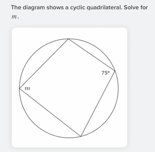 The diagram shows a cyclic quadrilateral. Solve for m.
PLEASE ANSWER FAST !