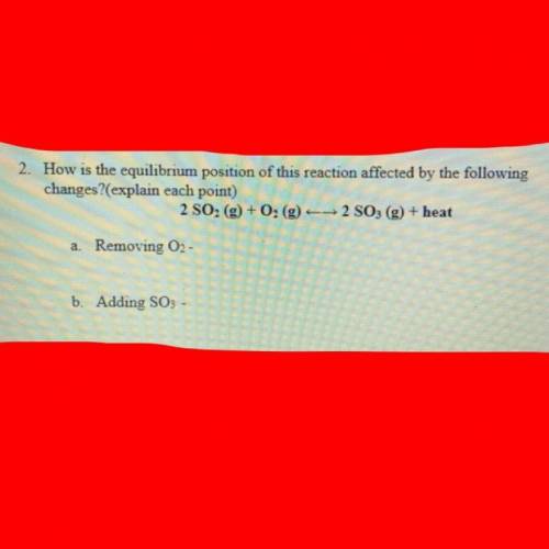 How is the equilibrium position of this reaction affected by the following changes? (explain each p