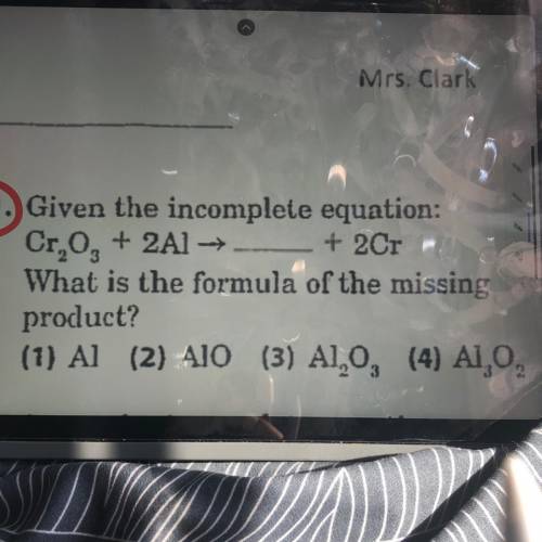 Given the incomplete equation:

Cr,0, + 2Al →-- + 2Cr
What is the formula of the missing
product?