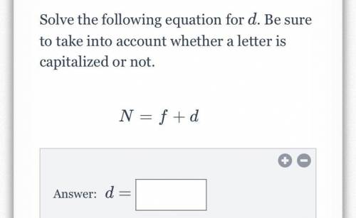 solve the following equation for d.be sure to take into account whether a letter is capitalized or