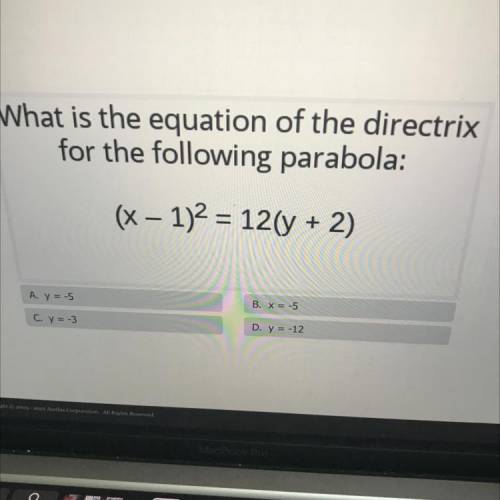 What is the equation of the directrix
for the following parabola:
(x - 1)2 = 12(y + 2)