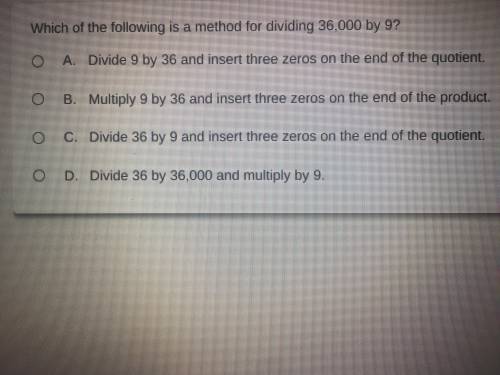 Which of the following is a method for dividing 36,000 x 9?

A. divide 9 x 36 and insert three zer