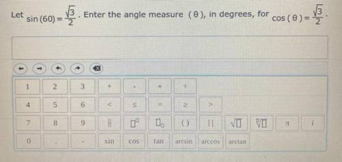 Let sin (60)= 3/2. Enter the angle measure (0), in degrees, for cos (0)=3/2