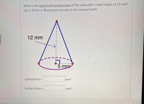 What is the lateral and surface area of the cone with a slant height of 13 mm?

Use 3.14 for 1. Ro