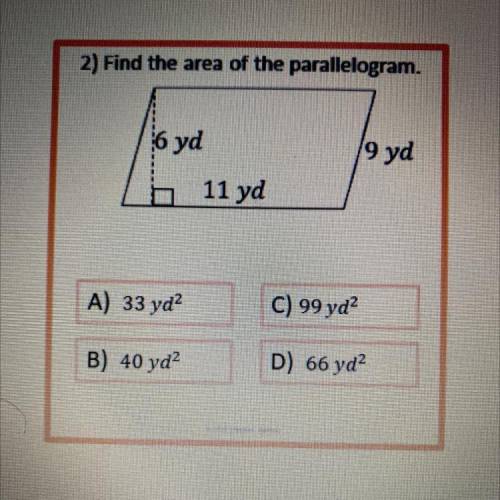 2) Find the area of the parallelogram.

6 yd
9 yd
11 yd
A) 33 yd?
C) 99 yd?
B) 40 yd?
D) 66 yd?