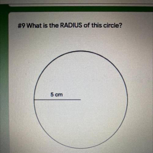 #9 What is the RADIUS of this circle?
5 cm 
Someone plz help my friends ain’t responding