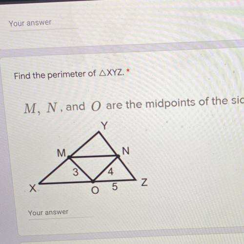 PLS HELPPPPP Find the perimeter of AXYZ. *

1 point
M, N, and O are the midpoints of the sides of