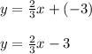 y =  \frac{2}{3} x + ( - 3) \\  \\ y =  \frac{2}{3} x  - 3