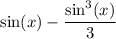 \displaystyle  \sin  (x) -    \frac{ { \sin}^{3} (x)}{3}
