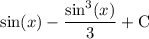 \displaystyle  \sin  (x) -    \frac{ { \sin}^{3} (x)}{3}   +  \rm C