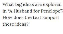 What big ideas are explored in “A Husband for Penelope”? How does the text support these ideas? The