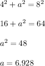 4^2+a^2=8^2\\\\16+a^2=64\\\\a^2=48\\\\a= 6.928