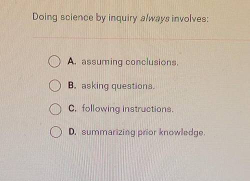 Doing science by inquiry always involves:​