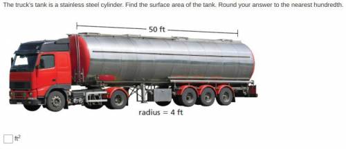 The truck’s tank is a stainless steel cylinder. Find the surface area of the tank. Round your answe