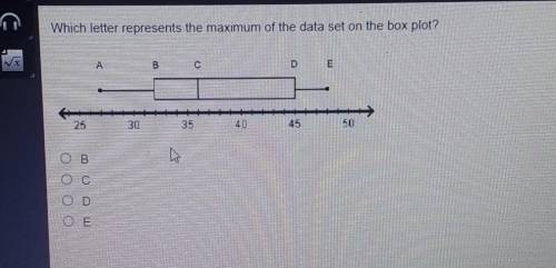 Which letter represents the maximum of the data set on the box plot? A B C E 25 30 35 40 45 50

O