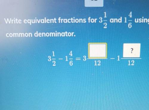• 1 1 Write equivalent fractions for 3 and 1. using 12 as the common denominator. 3 -1- 12 12​