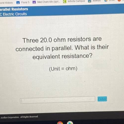 Three 20.0 ohm resistors are

connected in parallel. What is their
equivalent resistance?
(Unit =