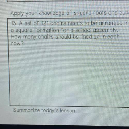 13. A set of 121 chairs needs to be arranged in

a square formation for a school assembly.
How man