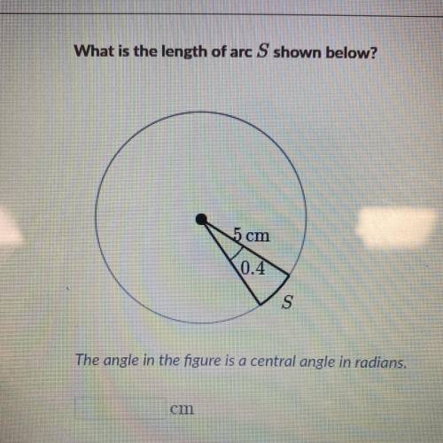What is the length of arc S shown below?

5 cm
0.4
S
The angle in the figure is a central angle in