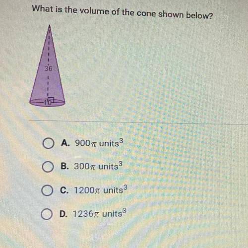 What is the volume of the cone shown below?

36
O A. 900n units 3
O B. 300m units 3
O c. 1200n uni