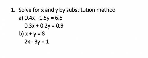 Solve for x and y by substitution method

a) 0.4x-1.5=6.50.3x+0.2=0.9b) x+y=82x-3y=1​