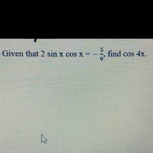 Given that 2 sin x cos X
find cos 4x