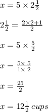 x = 5\times 2\frac{1}{2} \\\\2\frac{1}{2}=\frac{2\times 2+1}{2}\\\\x=5\times \frac{5}{2}\\\\x=\frac{5\times \:5}{1\times \:2}\\\\x=\frac{25}{2}\\\\x=12\frac{1}{2}\:cups