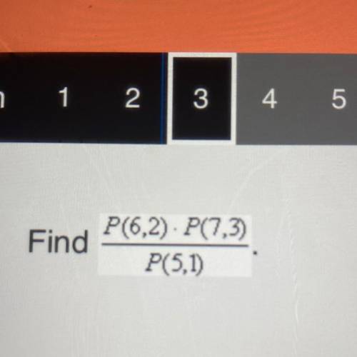 Find
P(6,2). P(7,3) over P(5,1)
