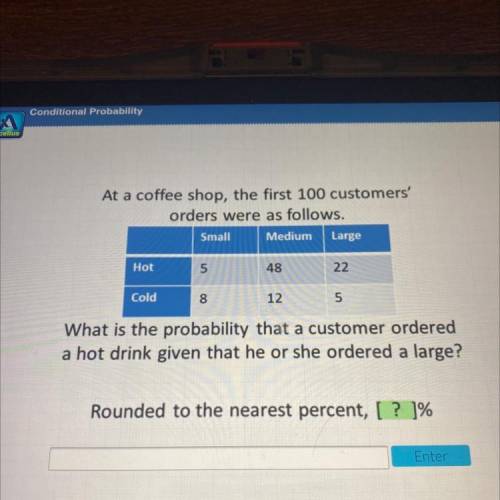 At a coffee shop, the first 100 customers'

orders were as follows.
Small
Medium Large
Hot
5
48
22