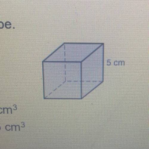 Find the volume of the cube
A. 25 cm 
B. 15 cm
C. 79 cm 
D. 125 cm