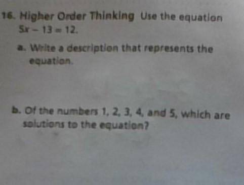 Use the equation 5x-13=12

a. Write a description that represents the equation.
b. Of the numbers