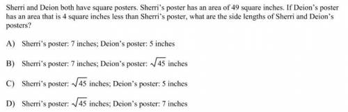 sherri and deion both have square posters. sherris poster has an are of 49 square inches. if deions