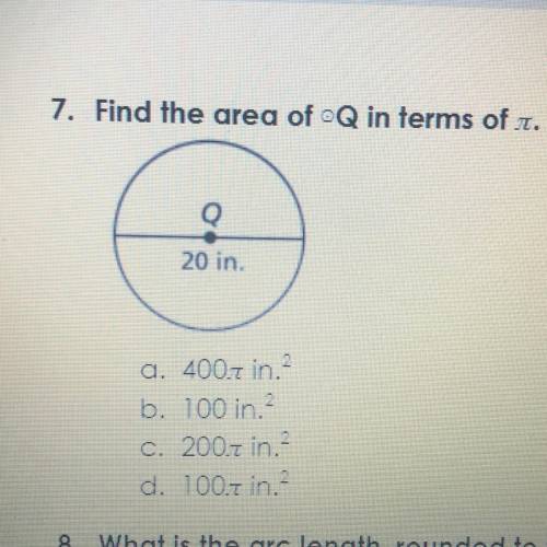 7. Find the area of Q in terms of .

Q
20 in.
a. 400.7 in.2
b. 100 in
c. 200.7 in.
d. 100.7 in.